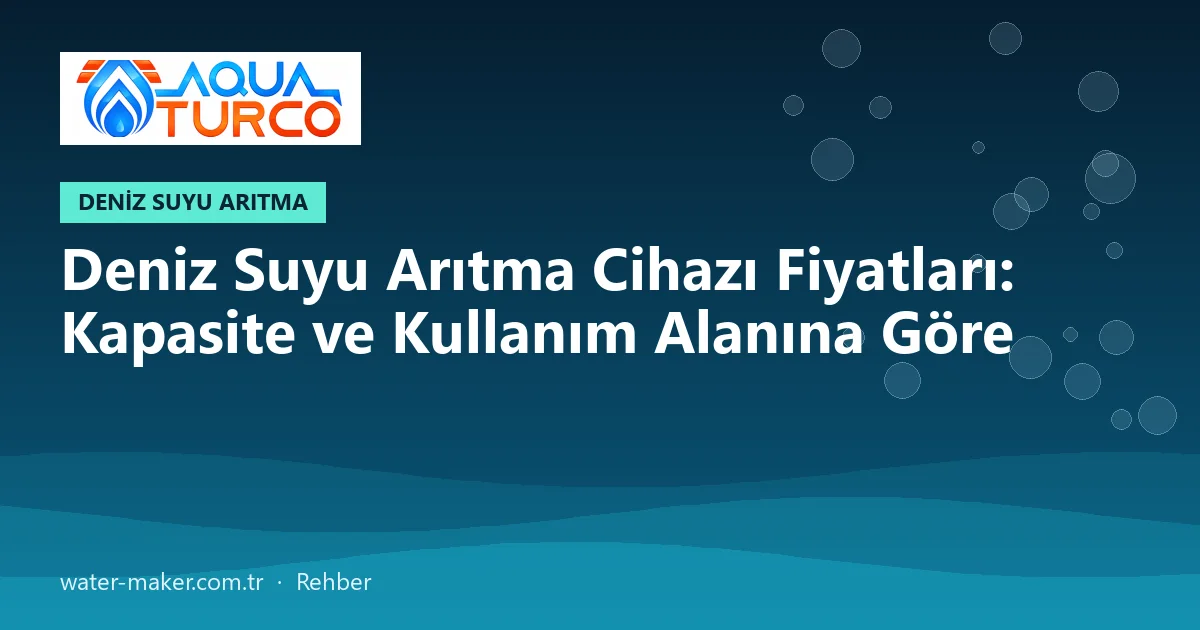 Deniz Suyu Arıtma Cihazı Fiyatları: Kapasite ve Kullanım Alanına Göre
