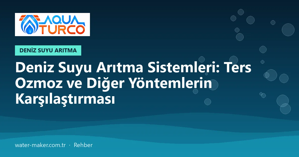 Deniz Suyu Arıtma Sistemleri: Ters Ozmoz ve Diğer Yöntemlerin Karşılaştırması