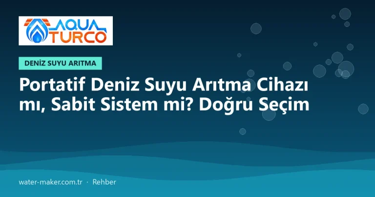 Portatif Deniz Suyu Arıtma Cihazı mı, Sabit Sistem mi? Doğru Seçim