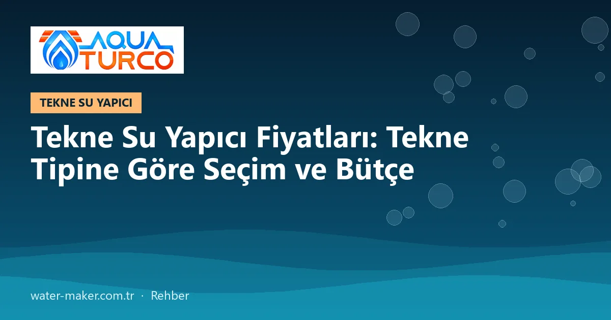 Tekne Su Yapıcı Fiyatları: Tekne Tipine Göre Seçim ve Bütçe