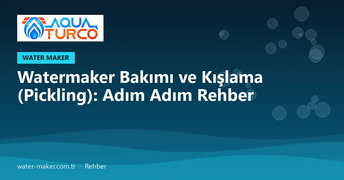 Watermaker Bakımı ve Kışlama (Pickling): Adım Adım Rehber