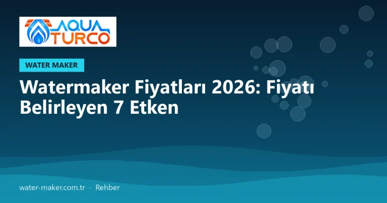 Watermaker Fiyatları 2026: Fiyatı Belirleyen 7 Etken